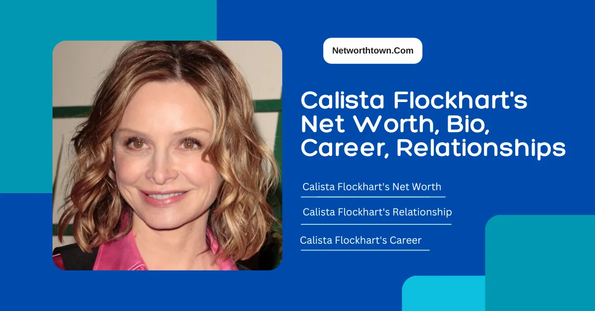 Calista Flockhart's Net Worth 2023, Bio, Career, Relationships