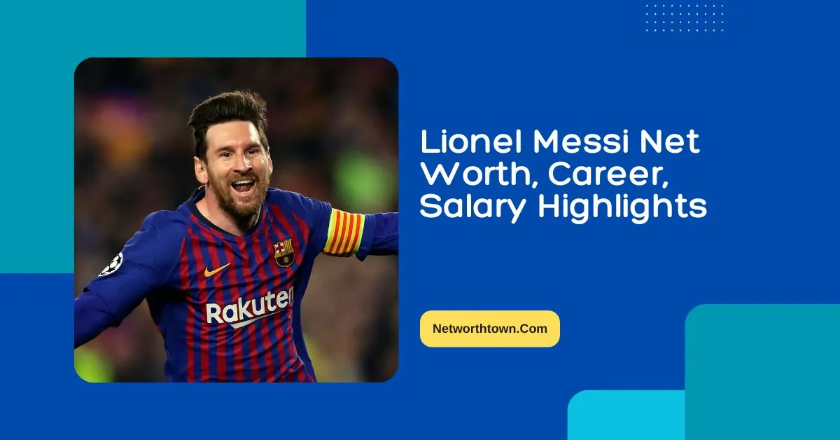 Lionel Messi Net Worth In 2023, Career, Salary Highlights