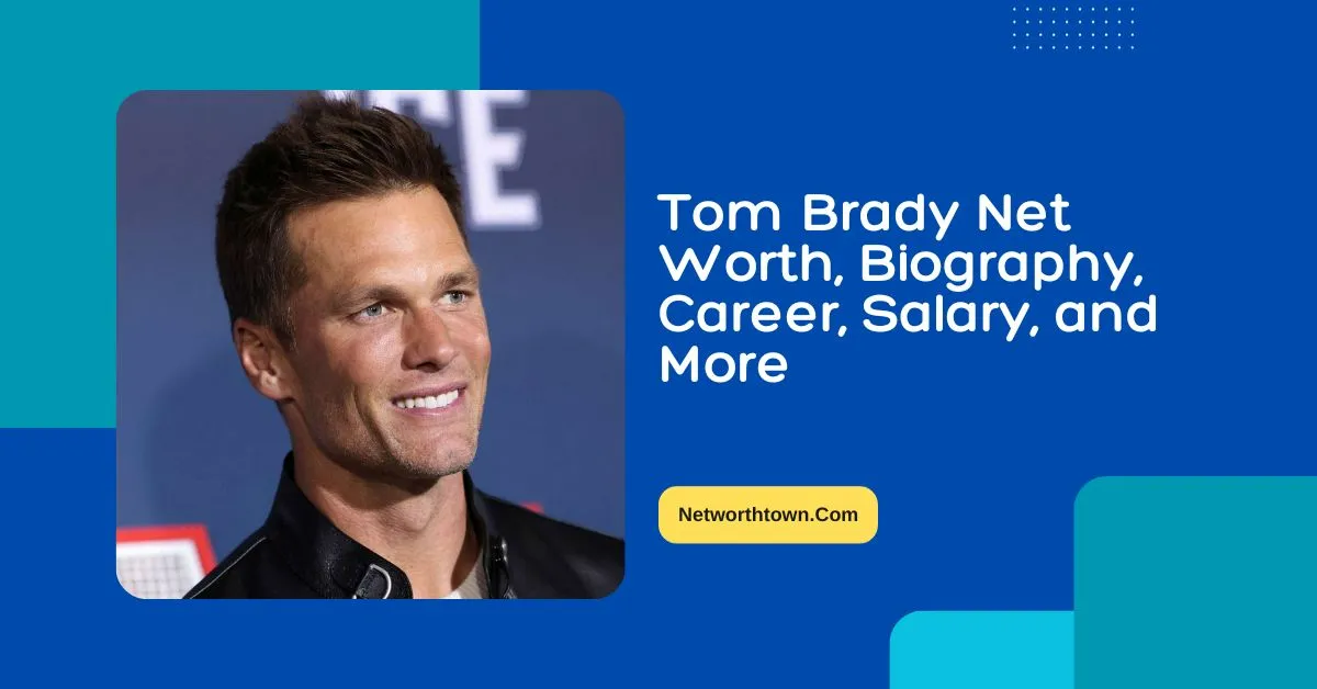 Tom Brady Net Worth 2023: Biography, Career, Salary, & More